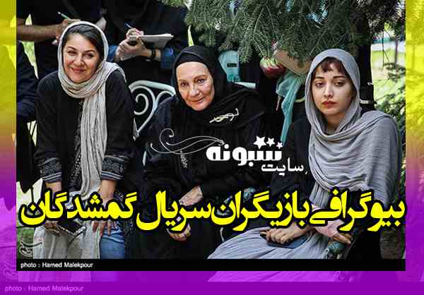 بیوگرافی بازیگران سریال گمشدگان با نقش + اسامی و عکس و داستان