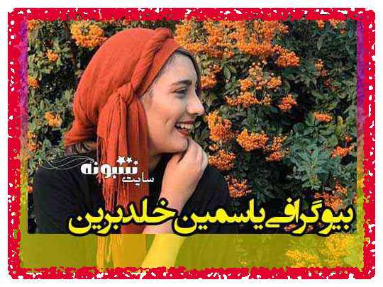 بیوگرافی یاسمین خلدبرین بازیگر و همسرش + عکس و اینستاگرام و ویکی پدیا