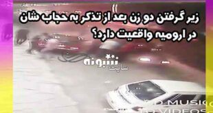 فیلم زیر گرفتن دو زن بعد از تذکر به حجاب شان در ارومیه