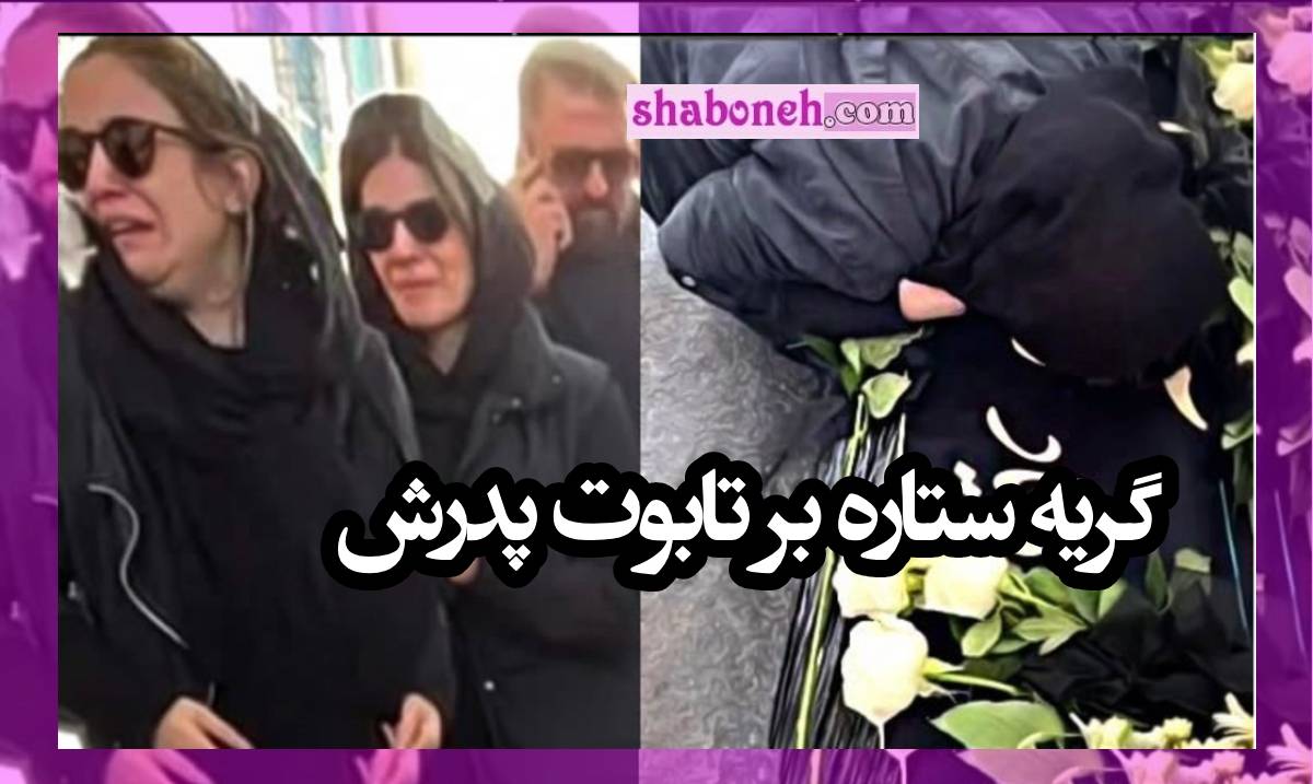 گریه و زاری ستاره پسیانی بر تابوت پدرش +عکس و تصاویر