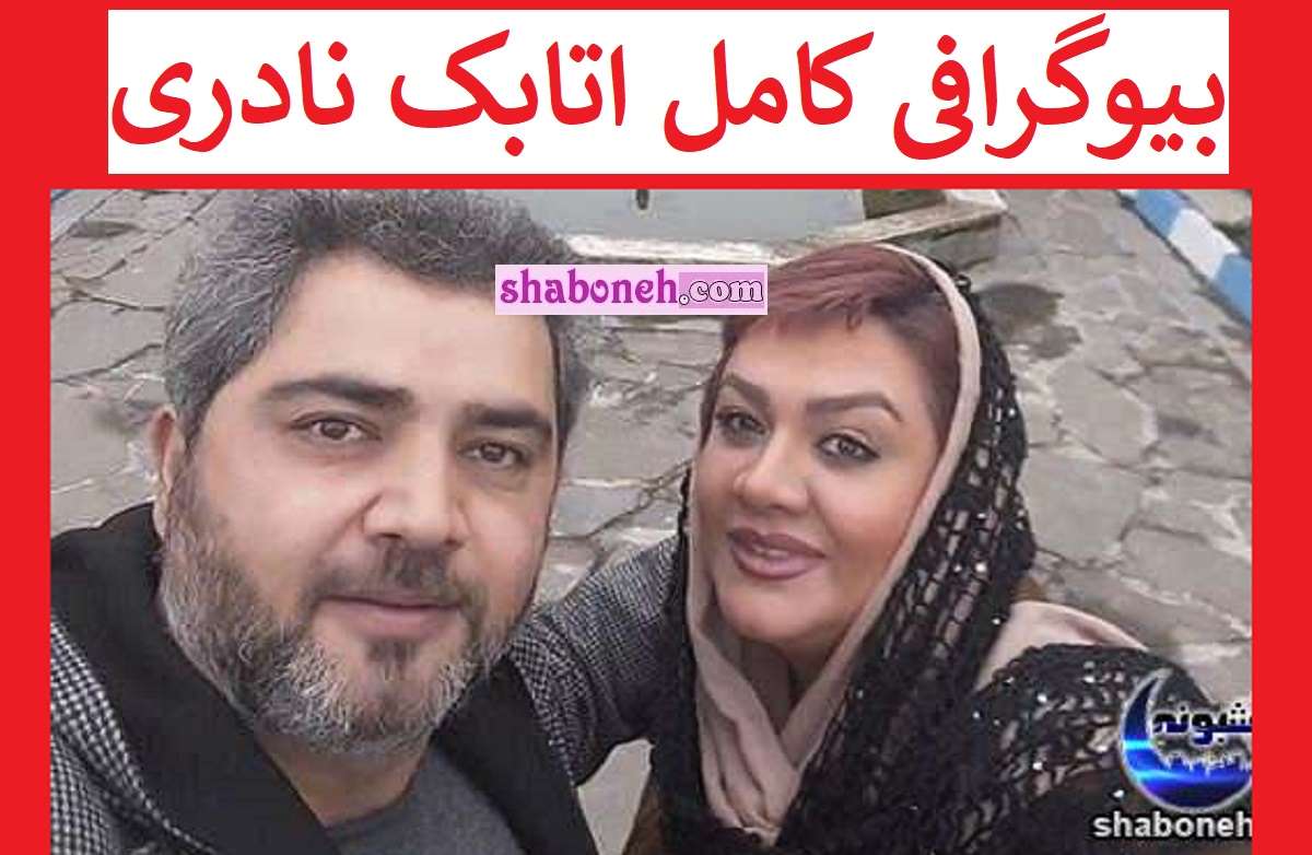 بیوگرافی اتابک نادری بازیگر و همسرش و فرزندان +سوابق و عکس