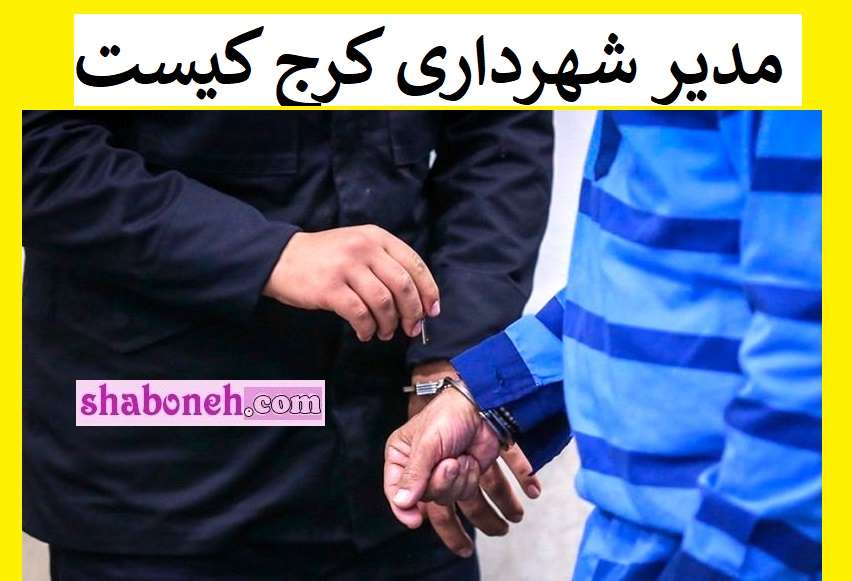 مدیر شهرداری کرج کیست که بازداشت شده است؟