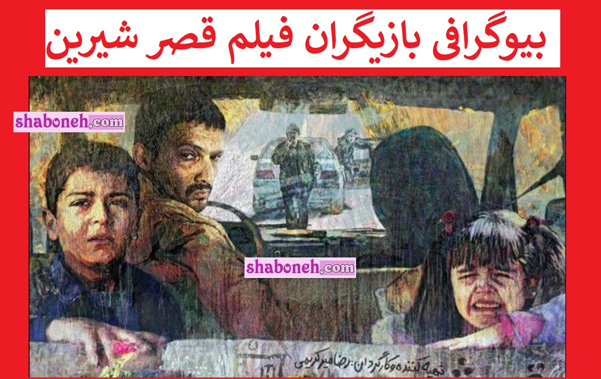 بیوگرافی بازیگران فیلم قصر شیرین با نقش +دانلود و خلاصه داستان