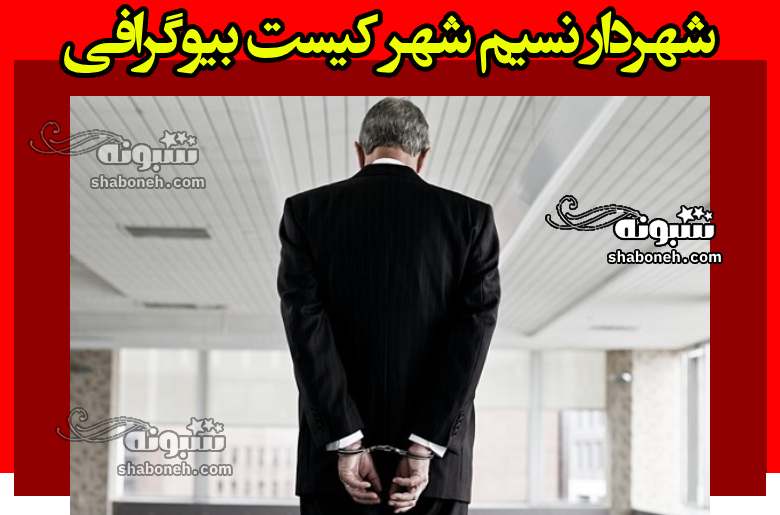 شهردار نسیم شهر کیست بیوگرافی + علت بازداشت