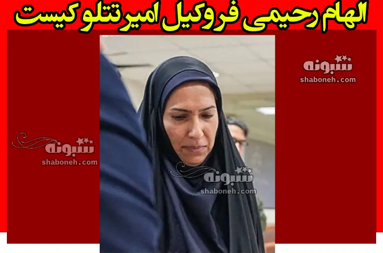 بیوگرافی الهام رحیمی فر وکیل امیر تتلو کیست +عکس و سوابق