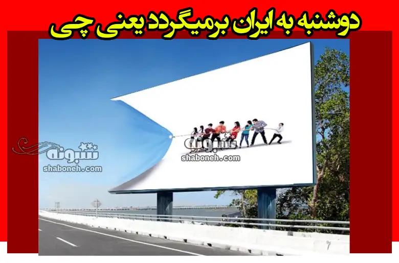 دوشنبه به ایران برمیگردد یعنی چی جریان چیست