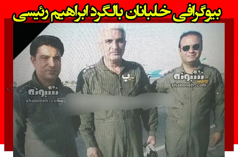 بیوگرافی خلبانان بالگرد ابراهیم رئیسی + عکس