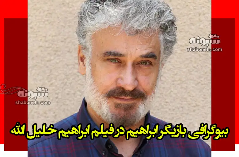 بازیگر نقش حضرت ابراهیم در فیلم ابراهیم خلیل الله کیست +بیوگرافی و عکس