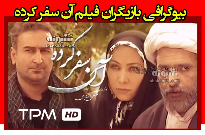 بیوگرافی بازیگران فیلم آن سفر کرده با نقش +عکس و داستان