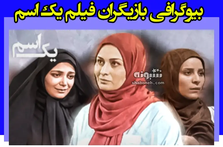 بیوگرافی بازیگران فیلم یک اسم با نقش + داستان و عکس