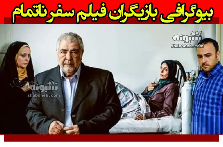 بیوگرافی بازیگران فیلم سفر ناتمام با نقش + داستان و عکس