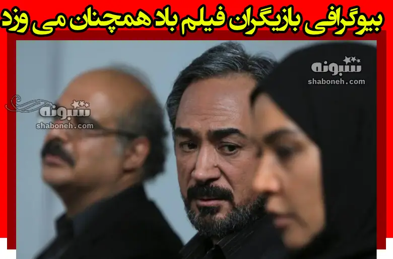 بیوگرافی بازیگران فیلم باد همچنان می وزد (سینمایی) با نقش +عکس