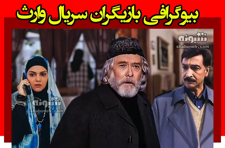 بیوگرافی بازیگران سریال وارث با نقش + داستان و عکس