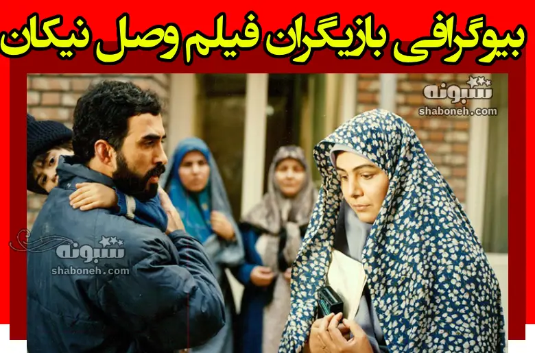بیوگرافی بازیگران فیلم وصل نیکان (سینمایی) با نقش +داستان و عکس