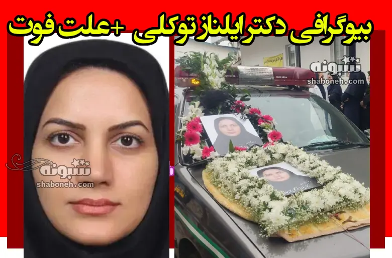 بیوگرافی دکتر ایلناز توکلی طب اورژانس لاهیجانی کیست +علت دقیق فوت