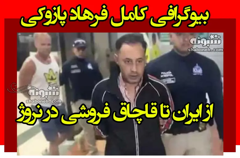 بیوگرافی فرهاد پازوکی و همسرش کیست از ایران تا قاچاقچی در نروژ